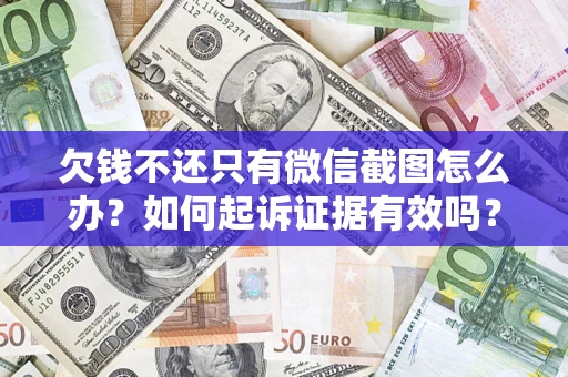 武汉欠钱不还只有微信截图怎么办？如何起诉证据有效吗？