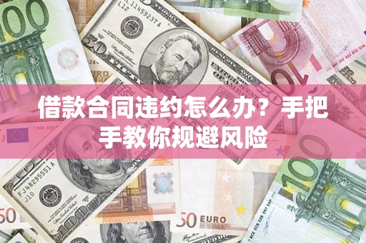 武汉借款合同违约怎么办？手把手教你规避风险
