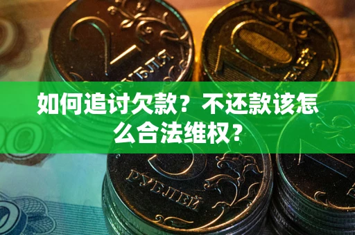 武汉如何追讨欠款？不还款该怎么合法维权？