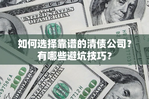 武汉如何选择靠谱的清债公司？有哪些避坑技巧？