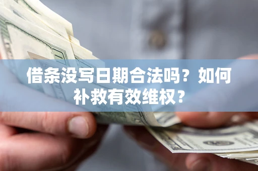 武汉借条没写日期合法吗？如何补救有效维权？