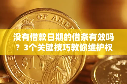 武汉没有借款日期的借条有效吗？3个关键技巧教你维护权益