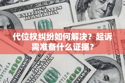 武汉代位权纠纷如何解决？起诉需准备什么证据？