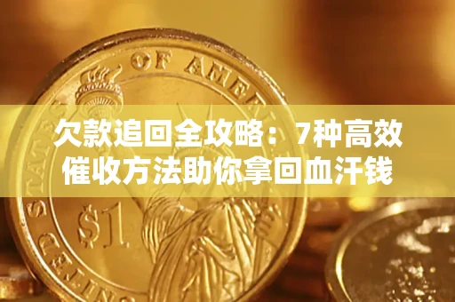 武汉欠款追回全攻略：7种高效催收方法助你拿回血汗钱