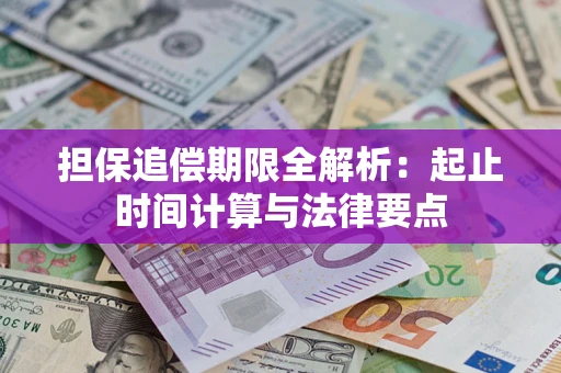 武汉担保追偿期限全解析：起止时间计算与法律要点
