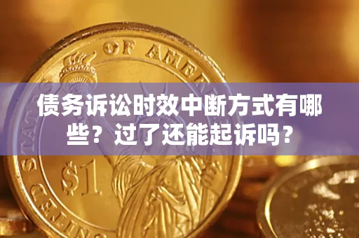 武汉债务诉讼时效中断方式有哪些？过了还能起诉吗？