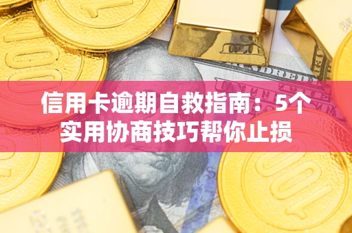 武汉信用卡逾期自救指南：5个实用协商技巧帮你止损