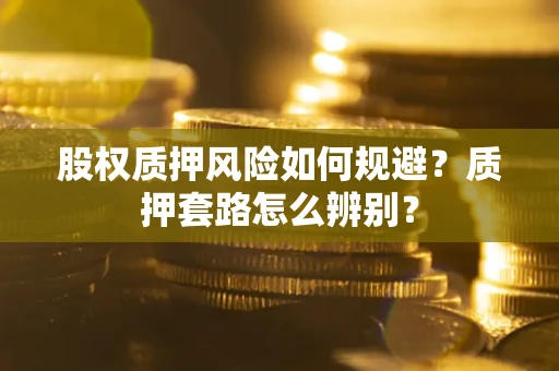 武汉股权质押风险如何规避？质押套路怎么辨别？