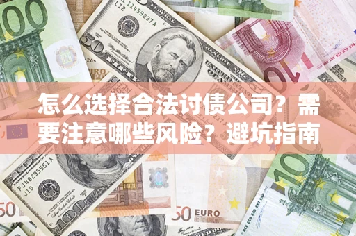 武汉怎么选择合法讨债公司？需要注意哪些风险？避坑指南来了！