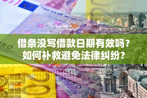 武汉借条没写借款日期有效吗？如何补救避免法律纠纷？
