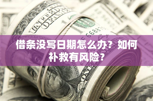 武汉借条没写日期怎么办？如何补救有风险？