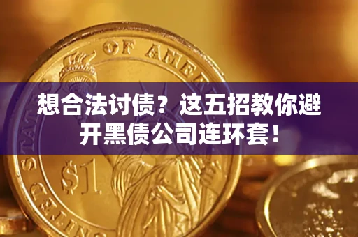 武汉想合法讨债？这五招教你避开黑债公司连环套！