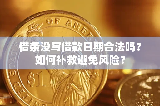 武汉借条没写借款日期合法吗？如何补救避免风险？