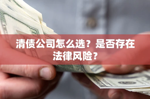 武汉清债公司怎么选？是否存在法律风险？