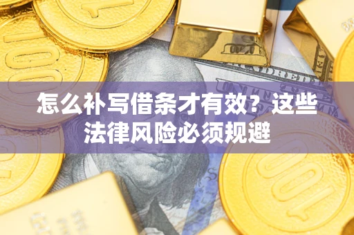武汉怎么补写借条才有效？这些法律风险必须规避