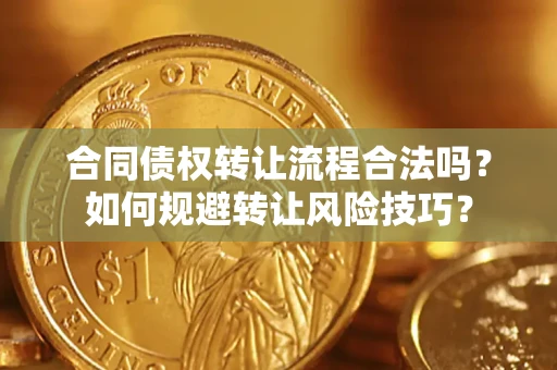 武汉合同债权转让流程合法吗？如何规避转让风险技巧？