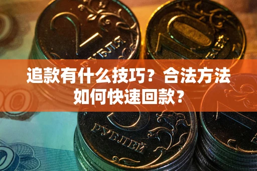 武汉追款有什么技巧？合法方法如何快速回款？