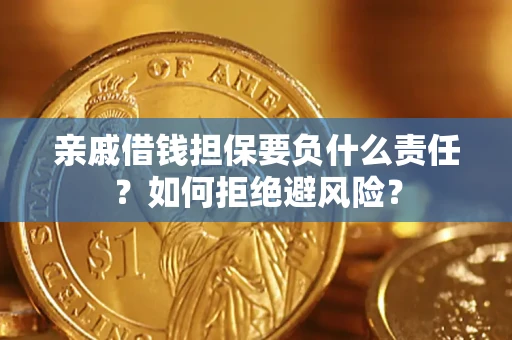 武汉亲戚借钱担保要负什么责任？如何拒绝避风险？