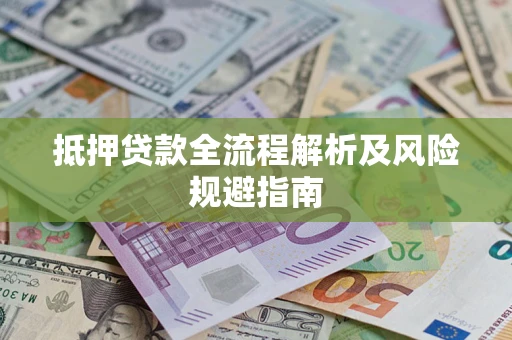 武汉抵押贷款全流程解析及风险规避指南