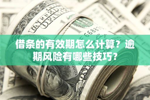 武汉借条的有效期怎么计算？逾期风险有哪些技巧？