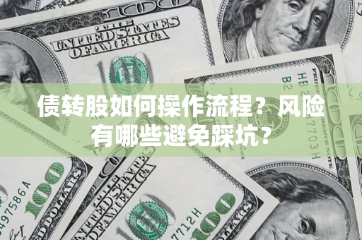 武汉债转股如何操作流程?风险有哪些避免踩坑? 武汉债转股如何操作流程?风险有哪些避免踩坑?