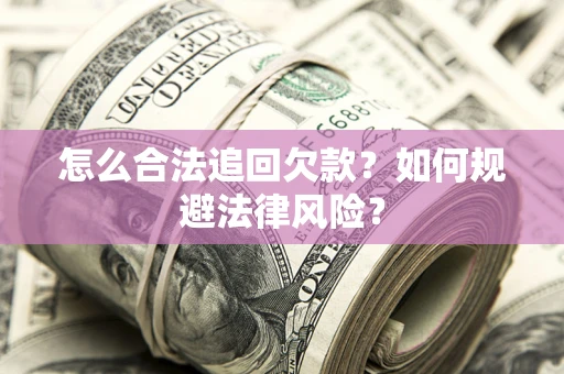 武汉怎么合法追回欠款？如何规避法律风险？