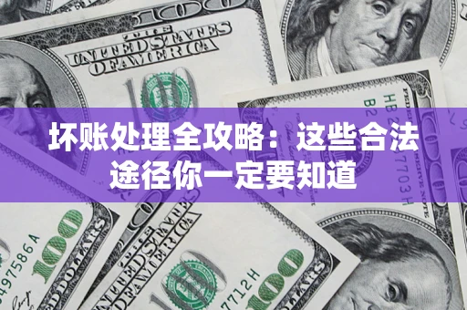 武汉坏账处理全攻略：这些合法途径你一定要知道