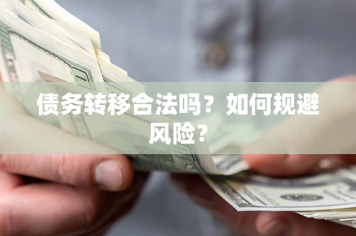武汉债务转移合法吗？如何规避风险？