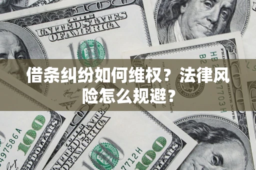 武汉借条纠纷如何维权？法律风险怎么规避？