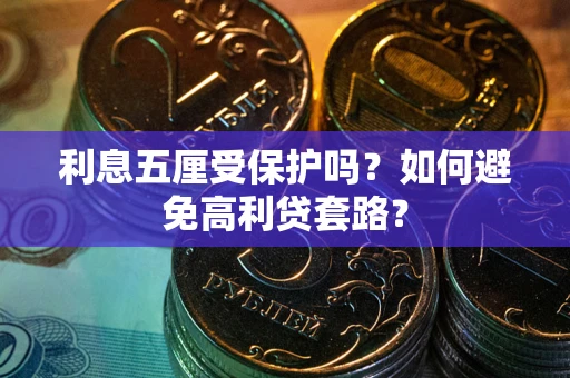 武汉利息五厘受保护吗？如何避免高利贷套路？