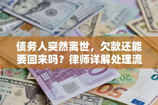 武汉债务人突然离世，欠款还能要回来吗？律师详解处理流程