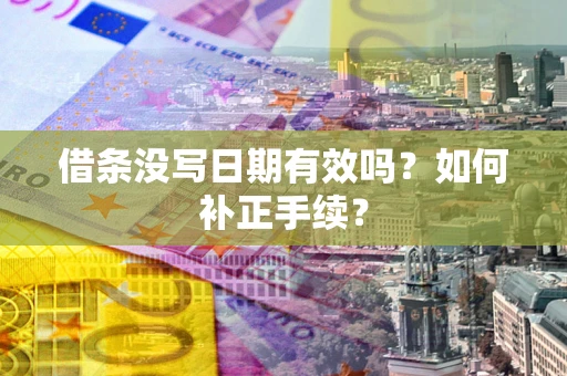武汉借条没写日期有效吗？如何补正手续？