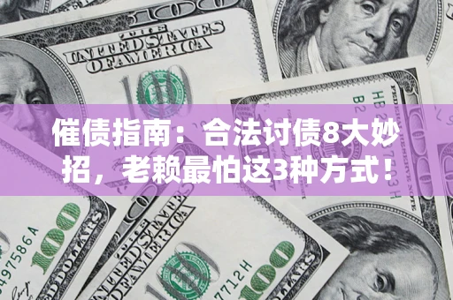 武汉催债指南：合法讨债8大妙招，老赖最怕这3种方式！