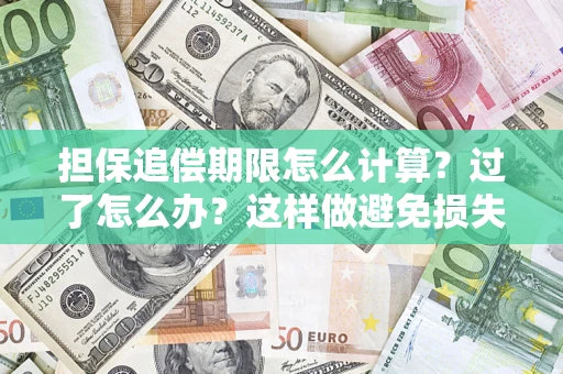武汉担保追偿期限怎么计算？过了怎么办？这样做避免损失！