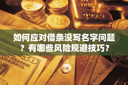 武汉如何应对借条没写名字问题？有哪些风险规避技巧？
