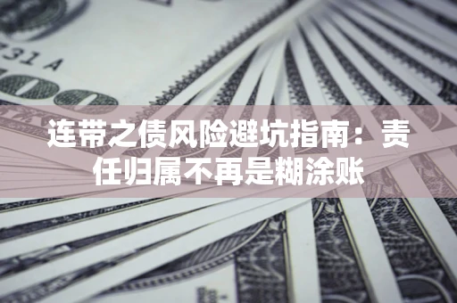 武汉连带之债风险避坑指南：责任归属不再是糊涂账
