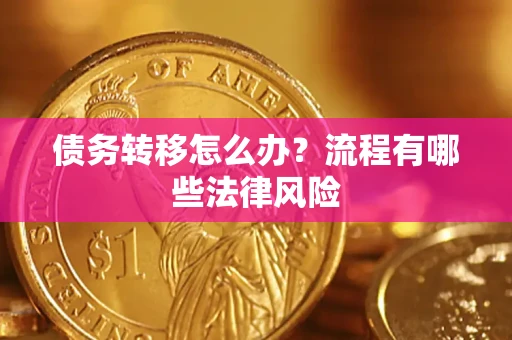 武汉债务转移怎么办？流程有哪些法律风险